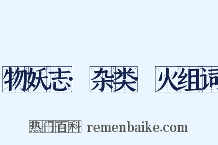 物妖志·杂类·火组词是什么意思的图片